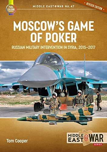 Moscow's Game of Poker: Russian Military Intervention in Syria, 2015-2017 (Middle East at War, 47)